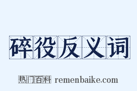 碎役反义词是什么意思的图片